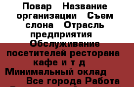 Повар › Название организации ­ Съем слона › Отрасль предприятия ­ Обслуживание посетителей ресторана, кафе и т.д. › Минимальный оклад ­ 18 000 - Все города Работа » Вакансии   . Алтайский край,Алейск г.